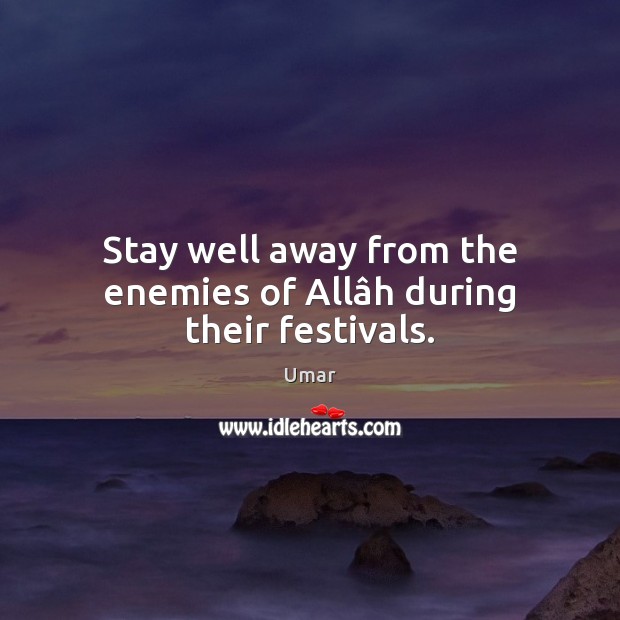 Stay well away from the enemies of Allâh during their festivals. Image
