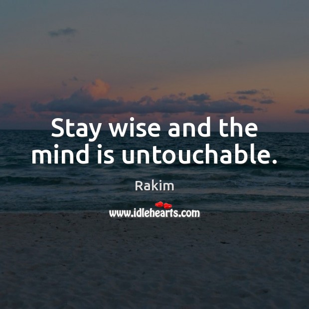 Stay wise and the mind is untouchable. Rakim Picture Quote