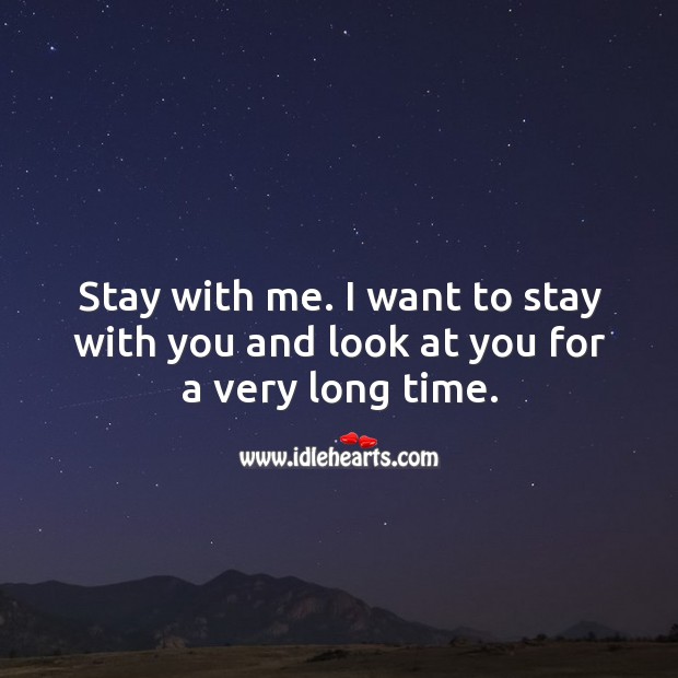 Stay with me. I want to stay with you and look at you for a very long time. Image