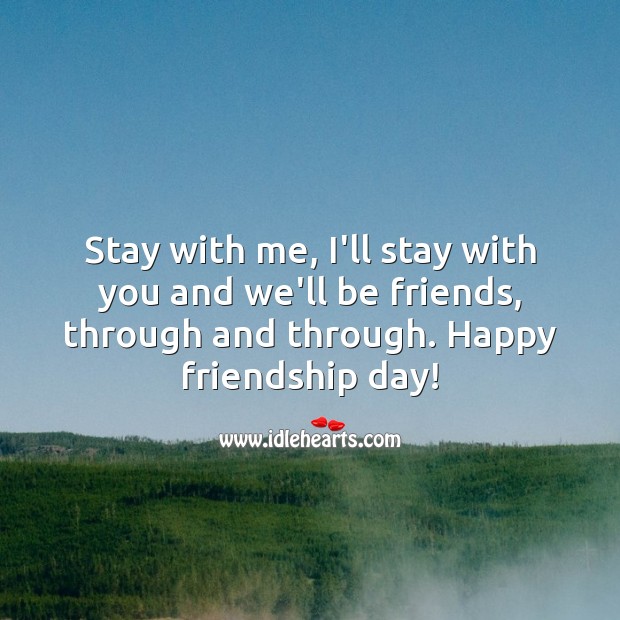 Stay with me, I’ll stay with you and we’ll be friends. Friendship Day Quotes Image