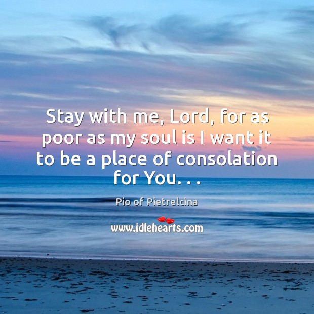 Stay with me, Lord, for as poor as my soul is I Pio of Pietrelcina Picture Quote