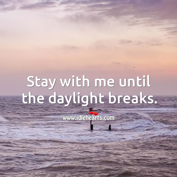 Stay with me until the daylight breaks. Image