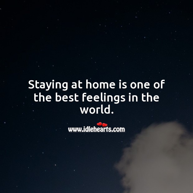 Staying at home is one of the best feelings in the world. Home Quotes Image