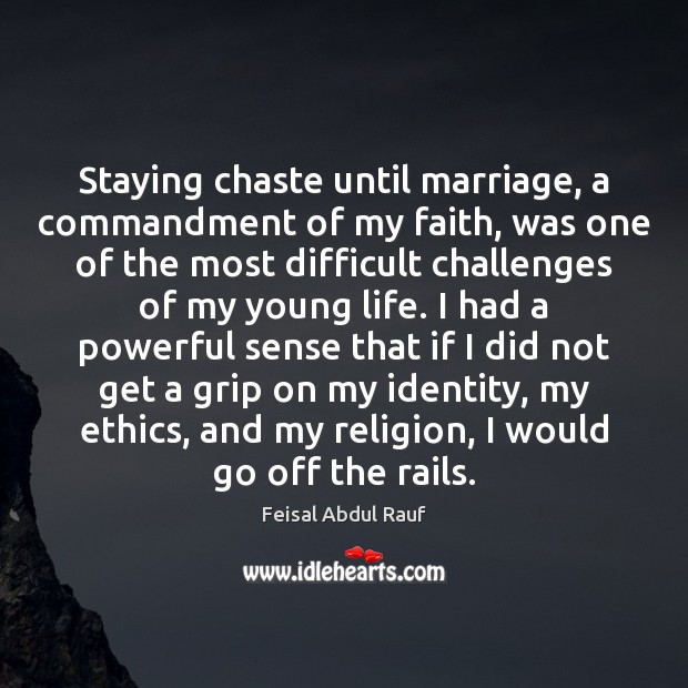 Staying chaste until marriage, a commandment of my faith, was one of Feisal Abdul Rauf Picture Quote