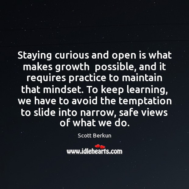 Staying curious and open is what makes growth  possible, and it requires Scott Berkun Picture Quote