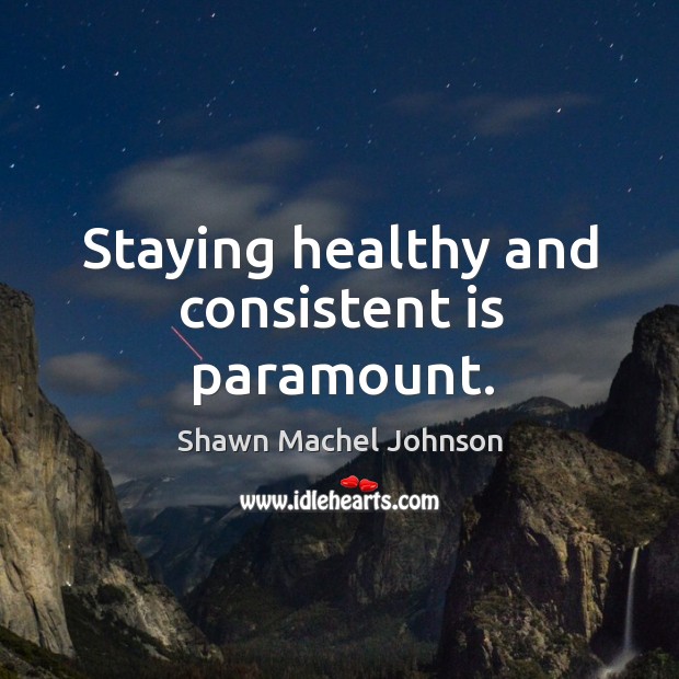 Staying healthy and consistent is paramount. Image