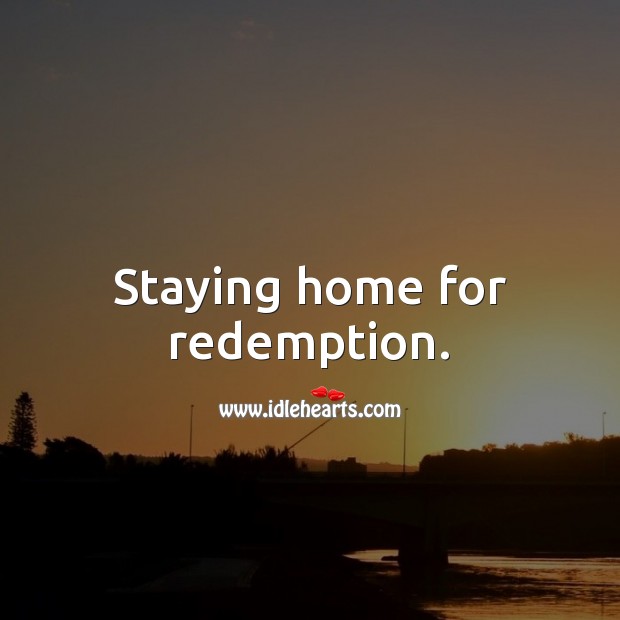 Staying home for redemption. Stay Safe Quotes Image