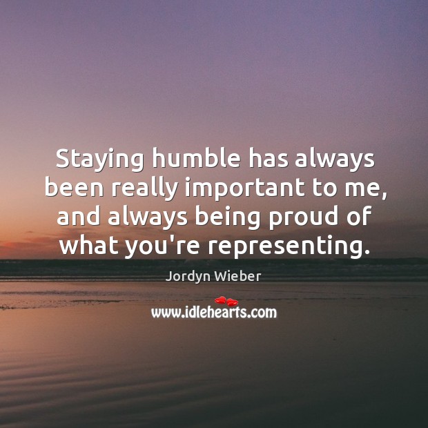 Staying humble has always been really important to me, and always being Image