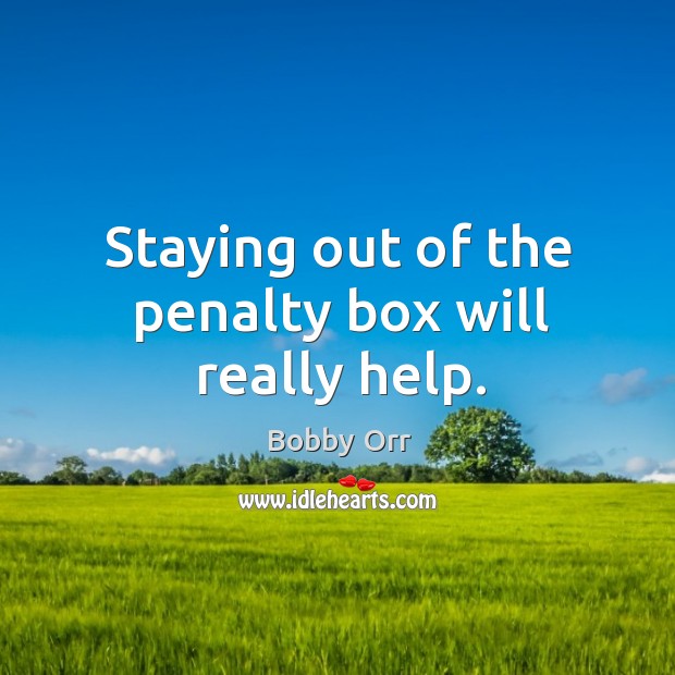 Staying out of the penalty box will really help. Bobby Orr Picture Quote