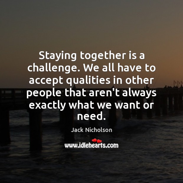 Staying together is a challenge. We all have to accept qualities in Image