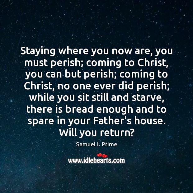 Staying where you now are, you must perish; coming to Christ, you Image