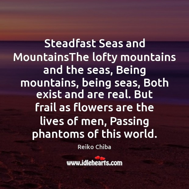 Steadfast Seas and MountainsThe lofty mountains and the seas, Being mountains, being Reiko Chiba Picture Quote