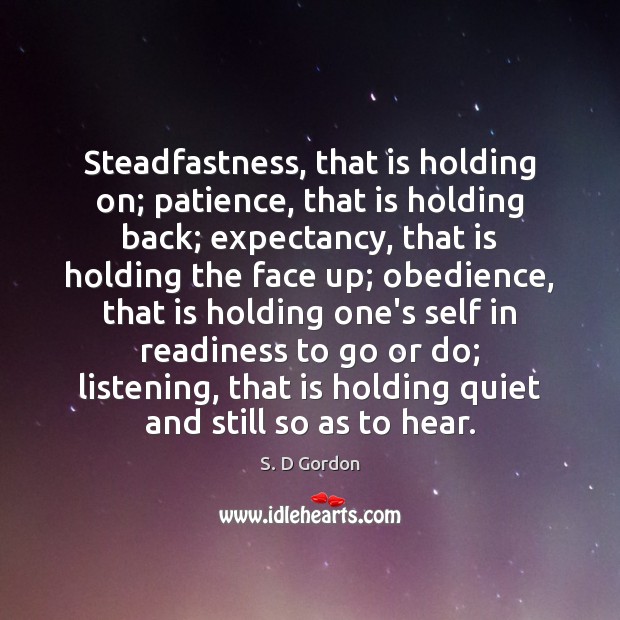 Steadfastness, that is holding on; patience, that is holding back; expectancy, that S. D Gordon Picture Quote