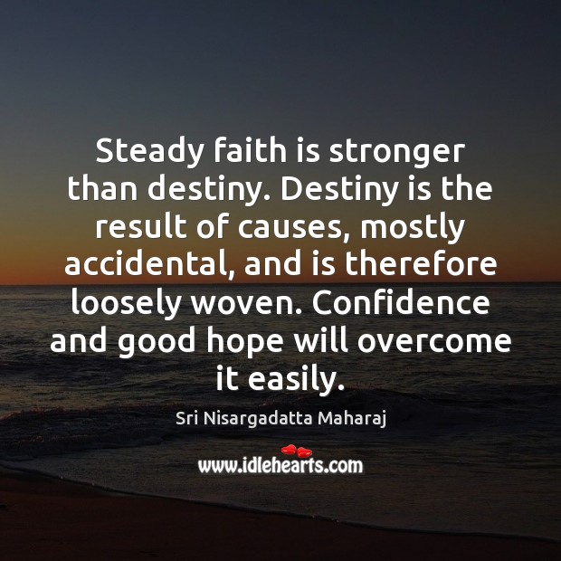 Steady faith is stronger than destiny. Destiny is the result of causes, Image