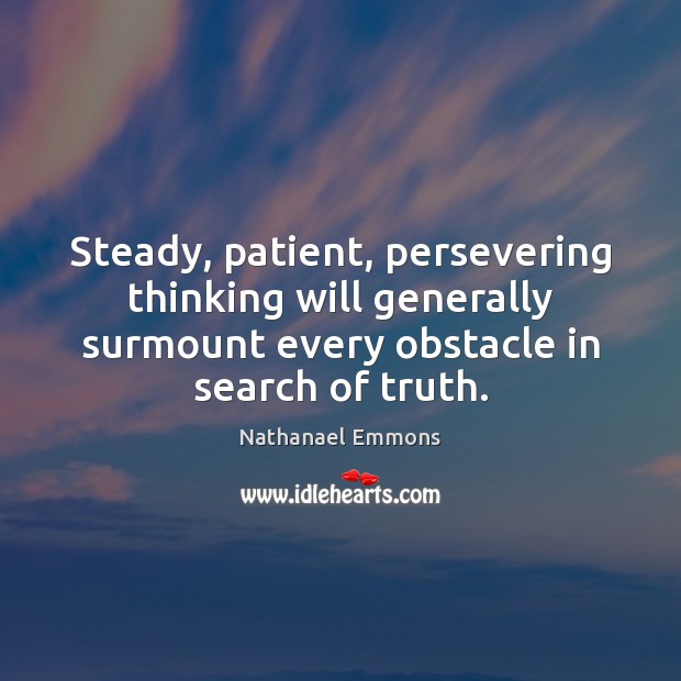 Steady, patient, persevering thinking will generally surmount every obstacle in search of Nathanael Emmons Picture Quote
