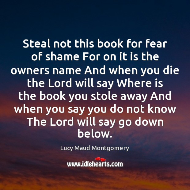 Steal not this book for fear of shame For on it is Lucy Maud Montgomery Picture Quote