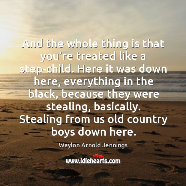 Stealing from us old country boys down here. Waylon Arnold Jennings Picture Quote