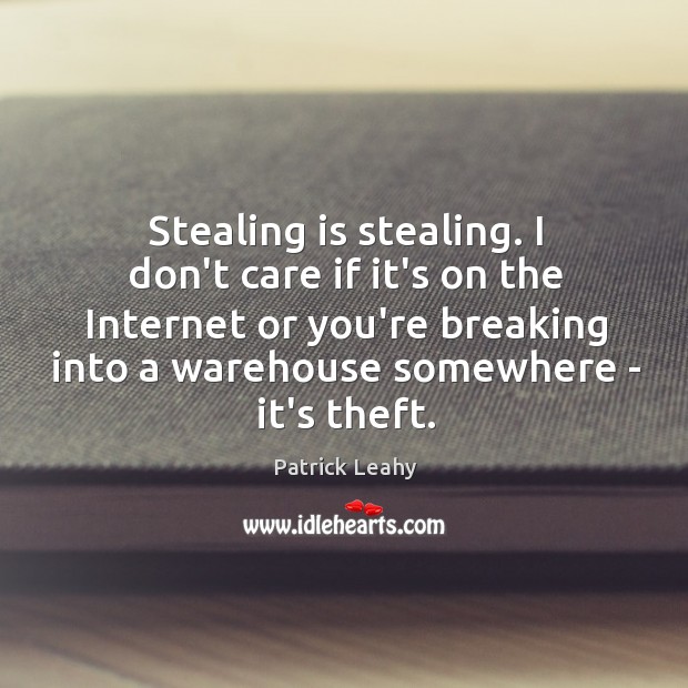Stealing is stealing. I don’t care if it’s on the Internet or Patrick Leahy Picture Quote