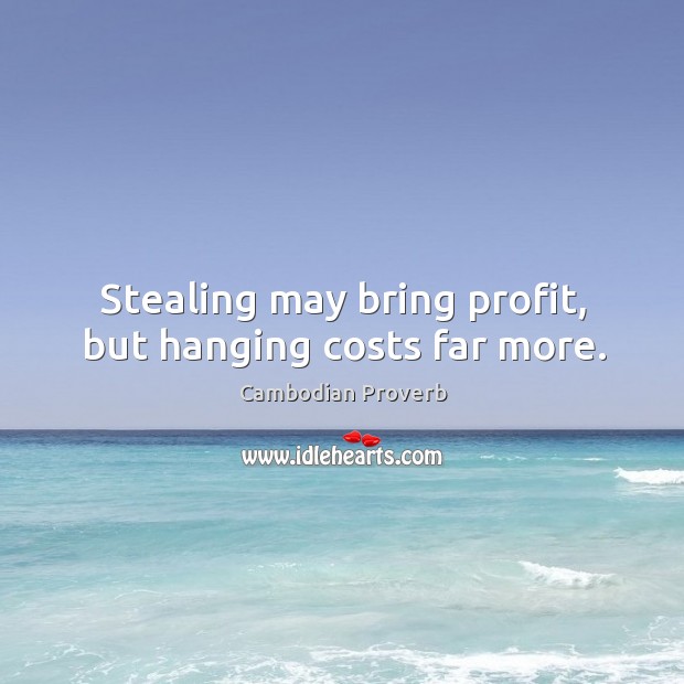 Stealing may bring profit, but hanging costs far more. Cambodian Proverbs Image