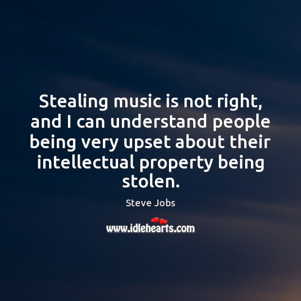 Stealing music is not right, and I can understand people being very Steve Jobs Picture Quote