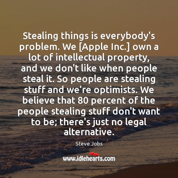 Stealing things is everybody’s problem. We [Apple Inc.] own a lot of Image