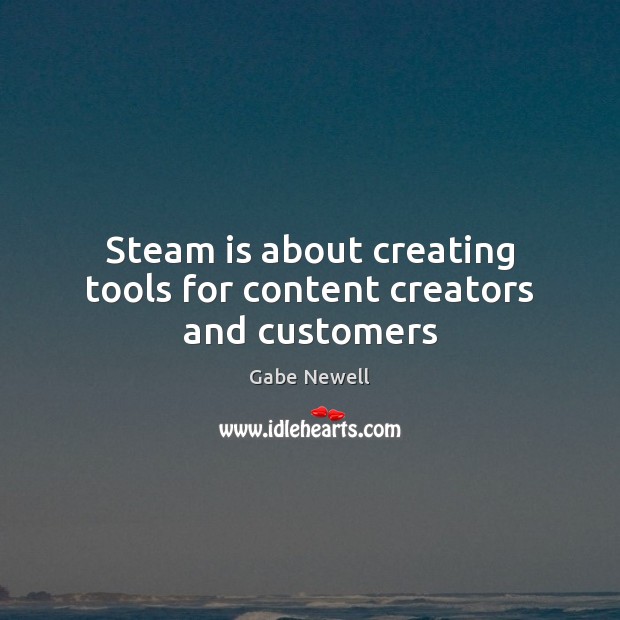 Steam is about creating tools for content creators and customers Gabe Newell Picture Quote