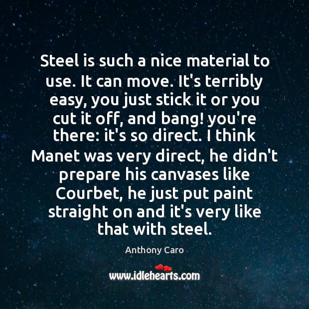 Steel is such a nice material to use. It can move. It’s 