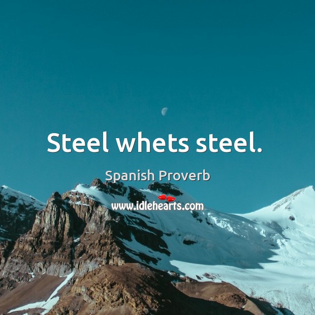 Steel whets steel. Image