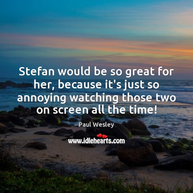Stefan would be so great for her, because it’s just so annoying Image
