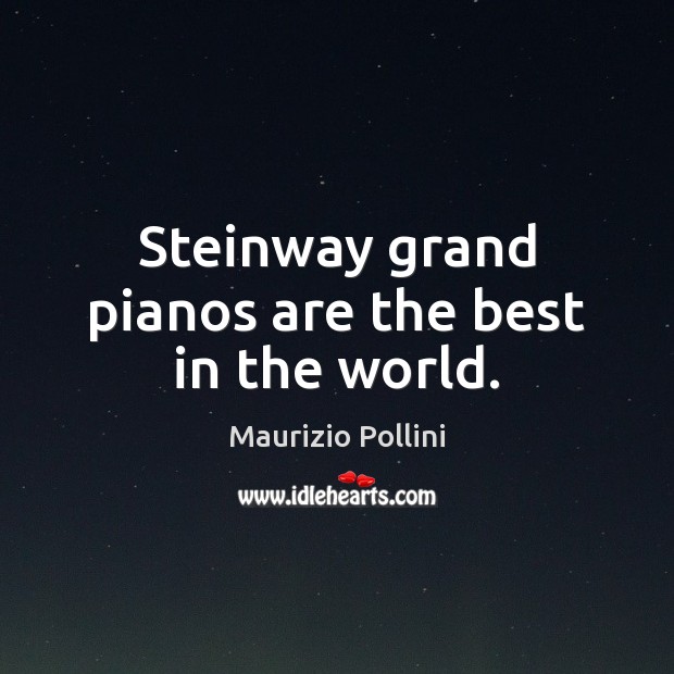 Steinway grand pianos are the best in the world. Maurizio Pollini Picture Quote
