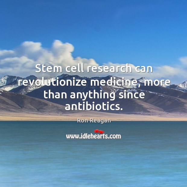 Stem cell research can revolutionize medicine, more than anything since antibiotics. Ron Reagan Picture Quote
