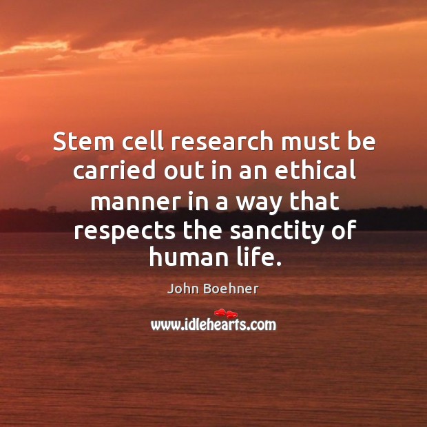Stem cell research must be carried out in an ethical manner in a way that respects the sanctity of human life. Image