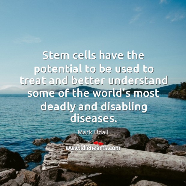 Stem cells have the potential to be used to treat and better understand some of the Mark Udall Picture Quote