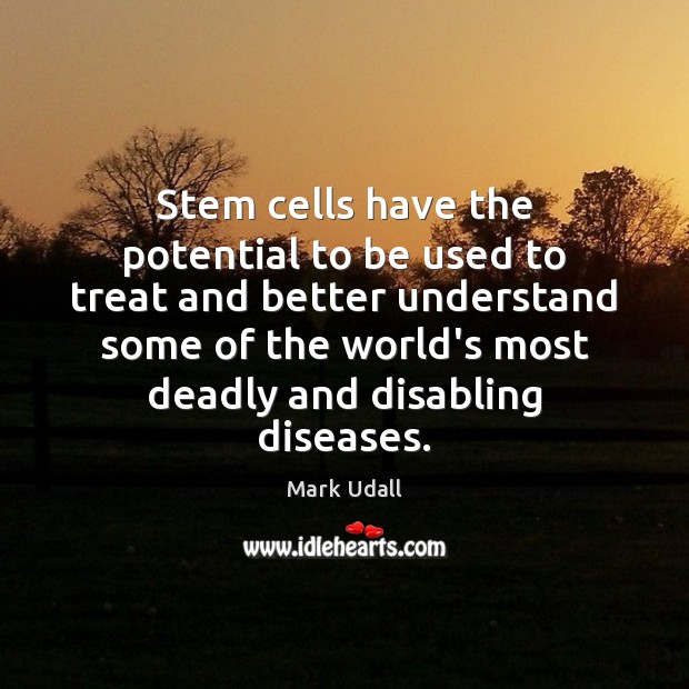 Stem cells have the potential to be used to treat and better Mark Udall Picture Quote
