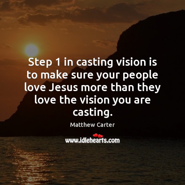 Step 1 in casting vision is to make sure your people love Jesus Matthew Carter Picture Quote