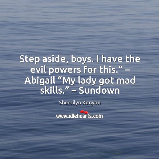 Step aside, boys. I have the evil powers for this.” – Abigail “My Image
