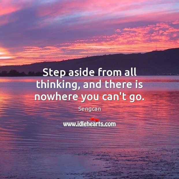 Step aside from all thinking, and there is nowhere you can’t go. Sengcan Picture Quote