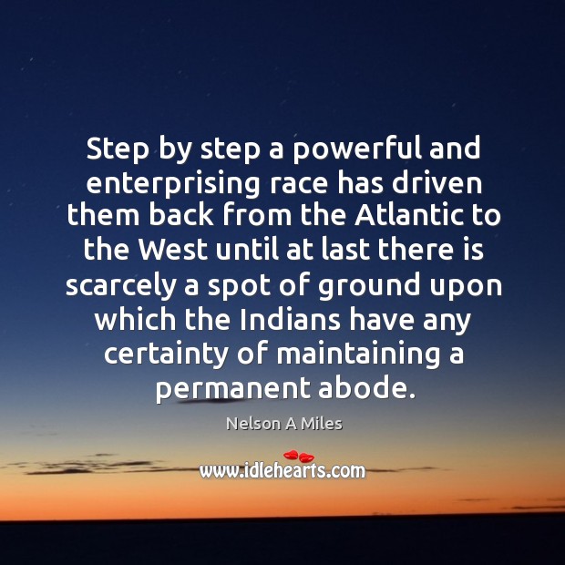 Step by step a powerful and enterprising race has driven them back from the atlantic Nelson A Miles Picture Quote