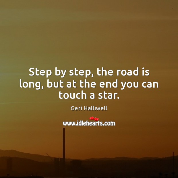 Step by step, the road is long, but at the end you can touch a star. Geri Halliwell Picture Quote