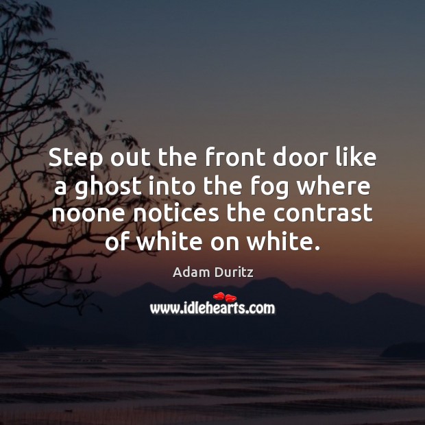 Step out the front door like a ghost into the fog where Adam Duritz Picture Quote