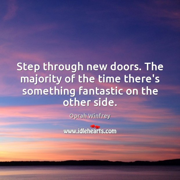 Step through new doors. The majority of the time there’s something fantastic Oprah Winfrey Picture Quote