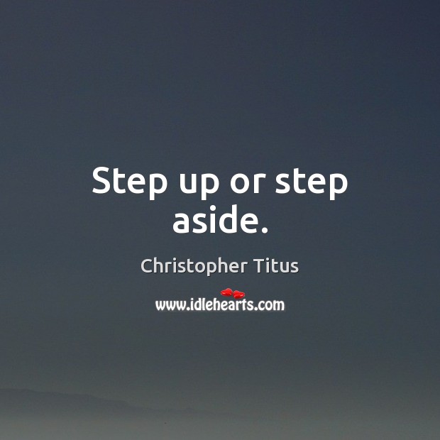 Step up or step aside. Image