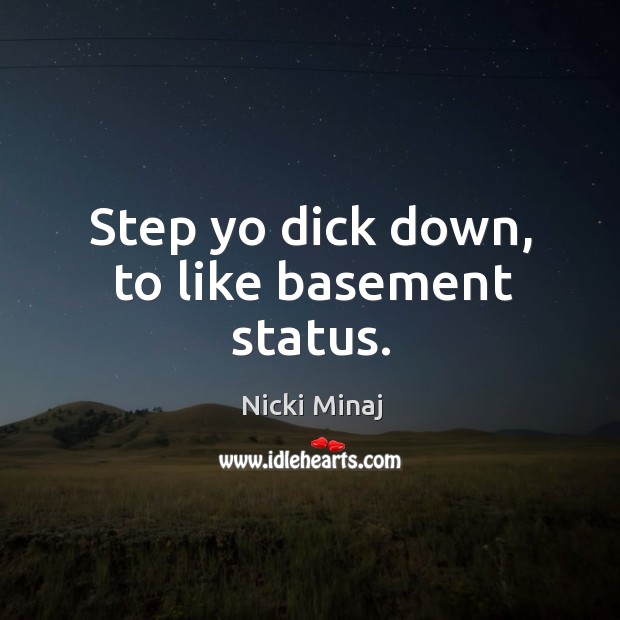 Step yo dick down, to like basement status. Nicki Minaj Picture Quote