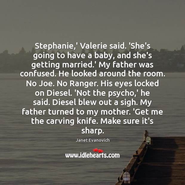 Stephanie,’ Valerie said. ‘She’s going to have a baby, and she’s Janet Evanovich Picture Quote