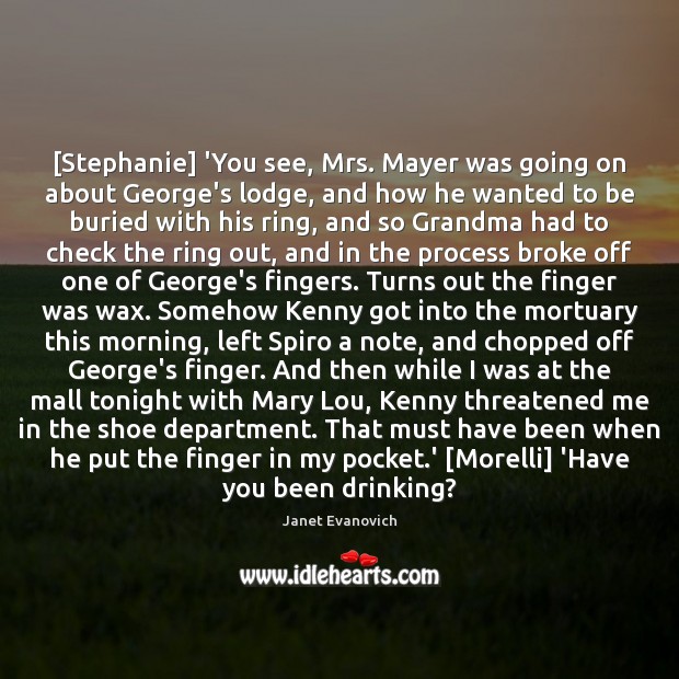 [Stephanie] ‘You see, Mrs. Mayer was going on about George’s lodge, and Janet Evanovich Picture Quote