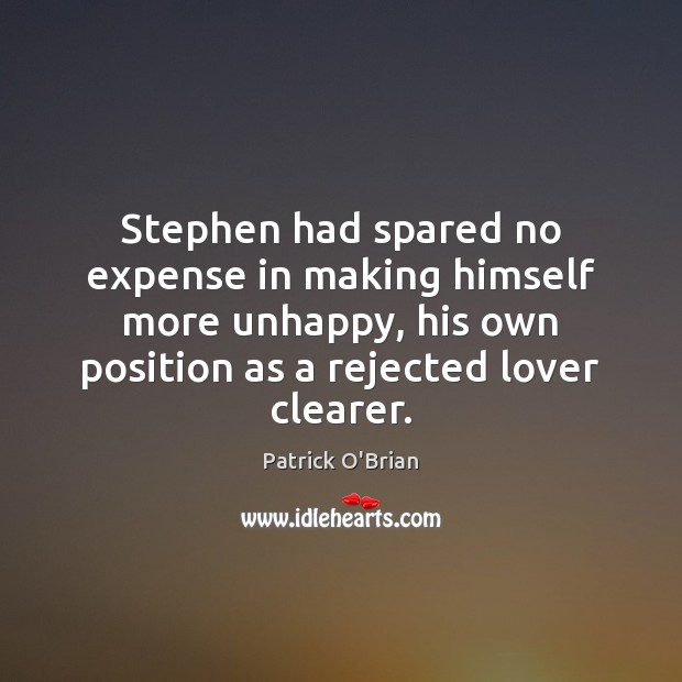 Stephen had spared no expense in making himself more unhappy, his own Patrick O’Brian Picture Quote