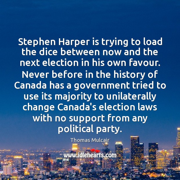 Stephen Harper is trying to load the dice between now and the Thomas Mulcair Picture Quote