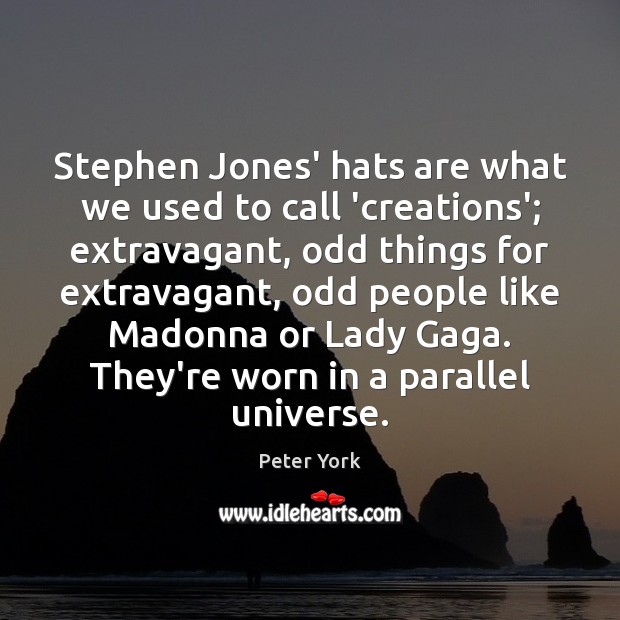 Stephen Jones’ hats are what we used to call ‘creations’; extravagant, odd Peter York Picture Quote