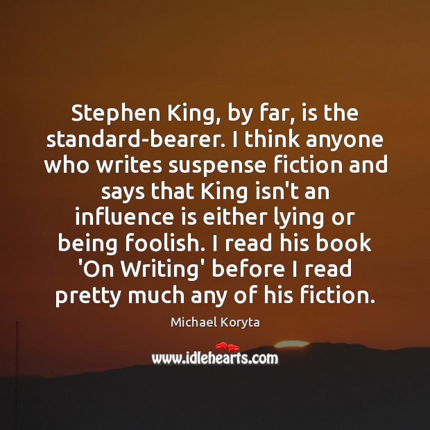 Stephen King, by far, is the standard-bearer. I think anyone who writes Michael Koryta Picture Quote