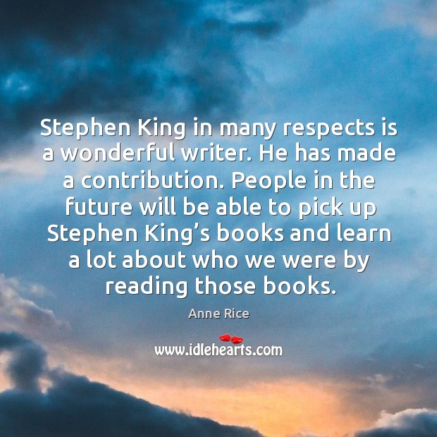 Stephen king in many respects is a wonderful writer. He has made a contribution. Anne Rice Picture Quote